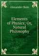 Elements of Physics; Or, Natural Philosophy, Bain, Alexander, 1818-1903 