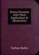 Divers Proverbs with Their Explication & Illustration, Nathan Bailey 