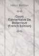 Cours Elementaire De Botanique (French Edition), Henri Baillon 