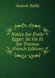 Notice Sur Emile Egger: Sa Vie Et Ses Travaux (French Edition), Anatole Bailly 