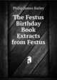The Festus Birthday Book Extracts from Festus., Philip James Bailey 
