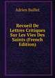 Recueil De Lettres Critiques Sur Les Vies Des Saints (French Edition), Adrien Baillet 
