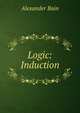 Logic: Induction, Bain, Alexander, 1818-1903 