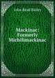 Mackinac: Formerly Michilimackinac, John Read Bailey 