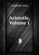 Aristotle, Volume 1, Bain, Alexander, 1818-1903 
