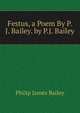 Festus, a Poem By P.J. Bailey. by P.J. Bailey, Philip James Bailey 