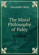 The Moral Philosophy of Paley, Bain, Alexander, 1818-1903 