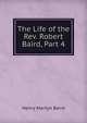 The Life of the Rev. Robert Baird, Part 4, Henry Martyn Baird 