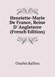 Henriette-Marie De France, Reine D' Angleterre (French Edition), Charles Baillon 