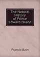 The Natural History of Prince Edward Island, Francis Bain 