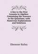 A Key to the First Lessons in Algebra: Containing the Answers to the Questions, with Numerous Explanations and Solutions, Ebenezer Bailey 