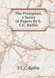 The Protoplast, a Series of Papers By E.C.C. Baillie., E.C. C. Baillie 