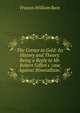 The Corner in Gold: Its History and Theory: Being a Reply to Mr. Robert Giffen's 'case Against Bimetallism.', Francis William Bain 