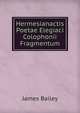 Hermesianactis Poetae Elegiaci Colophonii Fragmentum, James Bailey 