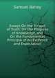 Essays On the Pursuit of Truth: On the Progress of Knowledge, and On the Fundamental Principle of All Evidence and Expectation, Samuel Bailey 