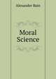 Moral Science, Bain, Alexander, 1818-1903 