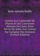 Lettres Sur L'atlantide De Platon Et Sur L'ancienne Histoire De L'asie, Pour Servir De Suite Aux Lettres Sur L'origine Des Sciences (French Edition), Jean-sylvain Bailly 