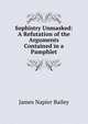 Sophistry Unmasked: A Refutation of the Arguments Contained in a Pamphlet, James Napier Bailey 