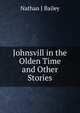 Johnsvill in the Olden Time and Other Stories, Nathan J Bailey 