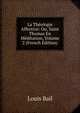 La Theologie Affective: Ou, Saint Thomas En Meditation, Volume 2 (French Edition), Louis Bail 