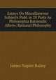 Essays On Miscellaneous Subjects Publ. in 20 Parts As Philosophia Rationalis Afterw. Rational Philosophy., James Napier Bailey 