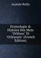 Etymologie & Histoire Des Mots "Orl?ans" Et "Orl?anais" (French Edition), Anatole Bailly 