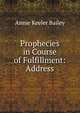 Prophecies in Course of Fulfillment: Address, Annie Keeler Bailey 