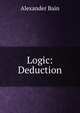 Logic: Deduction, Bain, Alexander, 1818-1903 