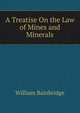 A Treatise On the Law of Mines and Minerals, William Bainbridge 