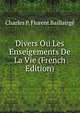 Divers Ou Les Enseigements De La Vie (French Edition), Charles P. Florent Baillairge 