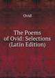 The Poems of Ovid: Selections (Latin Edition), Publius Ovidius Naso 