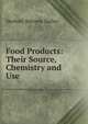Food Products: Their Source, Chemistry and Use, Herbert Stevens Bailey 