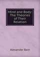 Mind and Body: The Theories of Their Relation, Bain, Alexander, 1818-1903 