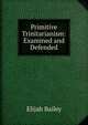 Primitive Trinitarianism: Examined and Defended, Elijah Bailey 