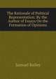 The Rationale of Political Representation: By the Author of Essays On the Formation of Opinions, Samuel Bailey 