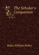 The Scholar's Companion, Rufus William Bailey 