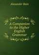 A Companion to the Higher English Grammar, Bain, Alexander, 1818-1903 