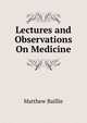 Lectures and Observations On Medicine, Matthew Baillie 