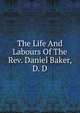 The Life And Labours Of The Rev. Daniel Baker, D. D., 