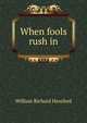 When fools rush in, William Richard Hereford 