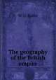 The geography of the British empire, W G. Baker 