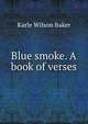 Blue smoke. A book of verses, Karle Wilson Baker 