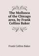 The Mollusca of the Chicago area, by Frank Collins Baker, Frank Collins Baker 