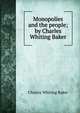 Monopolies and the people; by Charles Whiting Baker, Charles Whiting Baker 