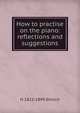 How to practise on the piano: reflections and suggestions, H 1822-1899 Ehrlich 