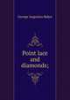 Point lace and diamonds;, George Augustus Baker 