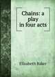Chains: a play in four acts, Elizabeth Baker 