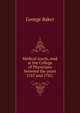 Medical tracts, read at the College of Physicians between the years 1767 and 1785;, George Baker 
