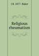 Religious rheumatism, J B. 1877- Baker 