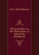 The Lone Star; or, the Texas bravo. A tale of the Southwest, J H. b. 1825 Robinson 